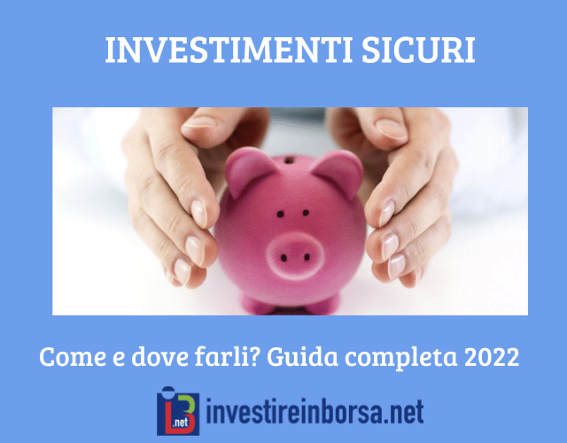 Investimenti sicuri: Quali sono? Guida ai TOP investimenti sicuri 2022 a cura di Investireinborsa.net